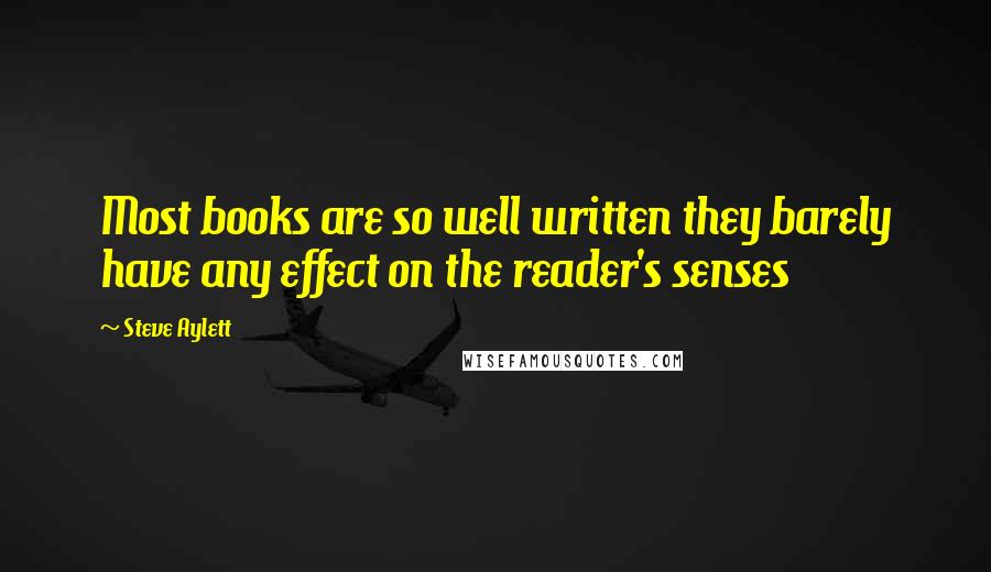 Steve Aylett Quotes: Most books are so well written they barely have any effect on the reader's senses