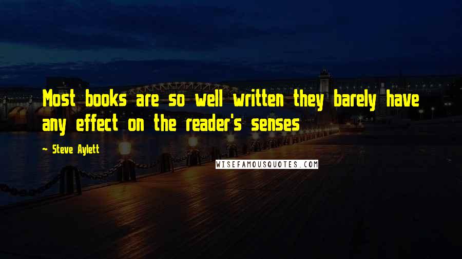 Steve Aylett Quotes: Most books are so well written they barely have any effect on the reader's senses