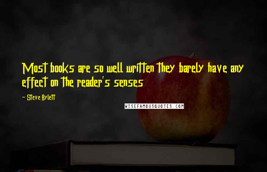 Steve Aylett Quotes: Most books are so well written they barely have any effect on the reader's senses