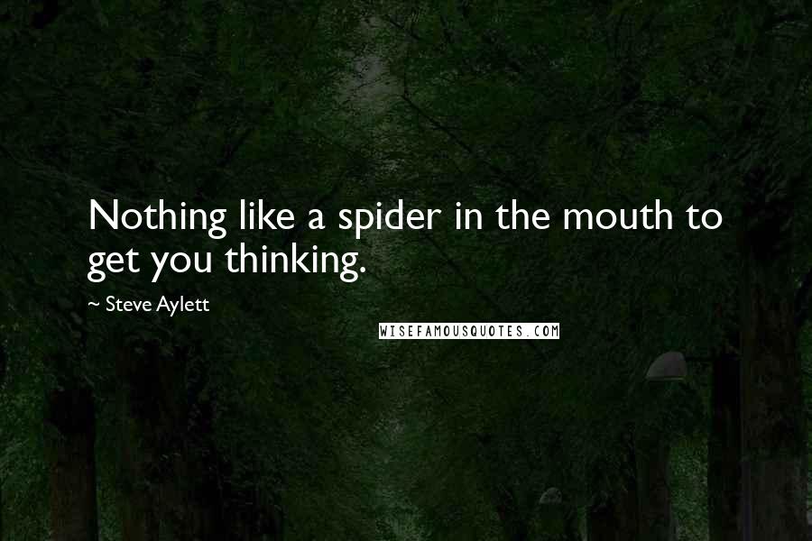 Steve Aylett Quotes: Nothing like a spider in the mouth to get you thinking.
