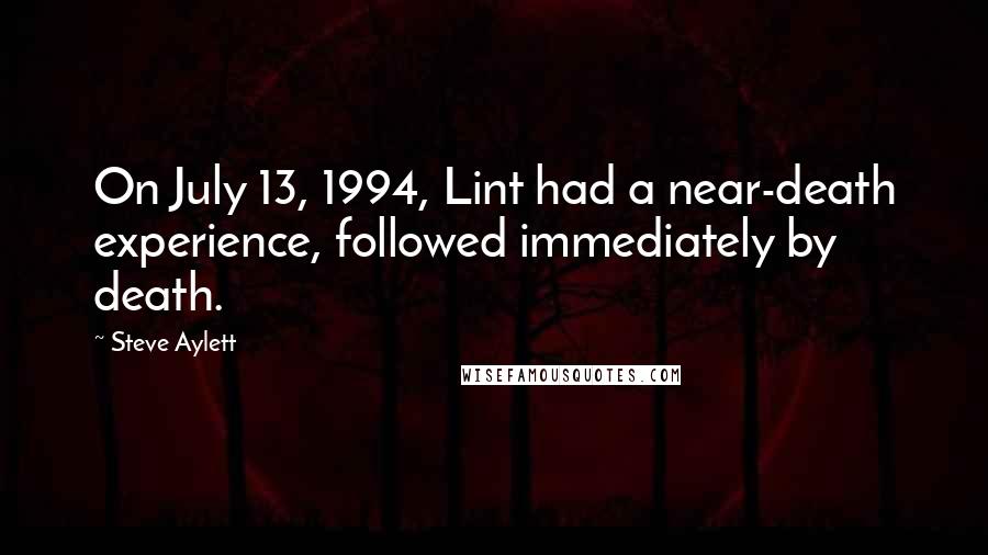 Steve Aylett Quotes: On July 13, 1994, Lint had a near-death experience, followed immediately by death.