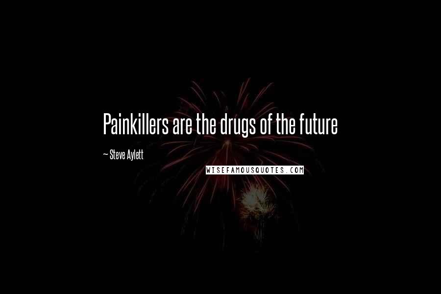 Steve Aylett Quotes: Painkillers are the drugs of the future