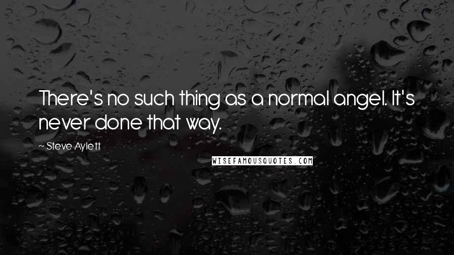Steve Aylett Quotes: There's no such thing as a normal angel. It's never done that way.