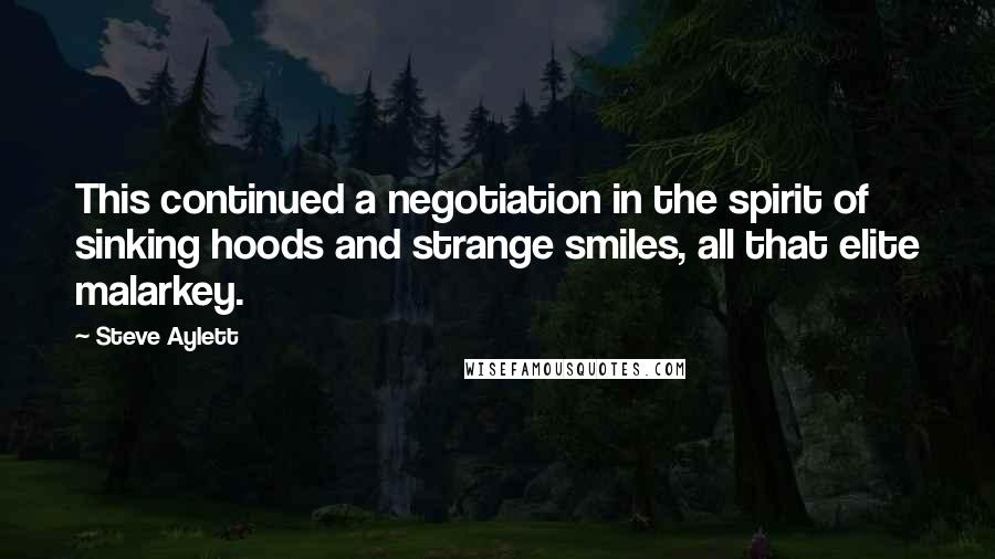 Steve Aylett Quotes: This continued a negotiation in the spirit of sinking hoods and strange smiles, all that elite malarkey.