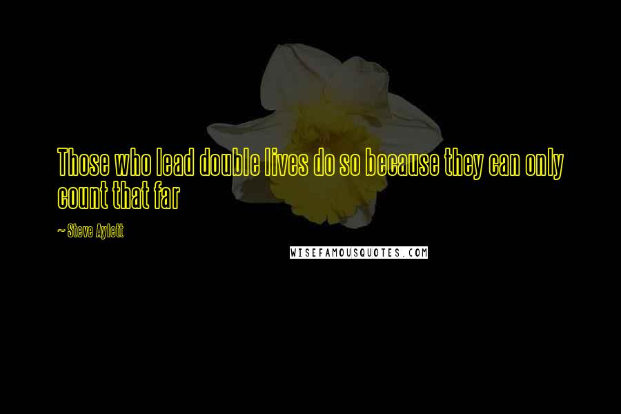 Steve Aylett Quotes: Those who lead double lives do so because they can only count that far