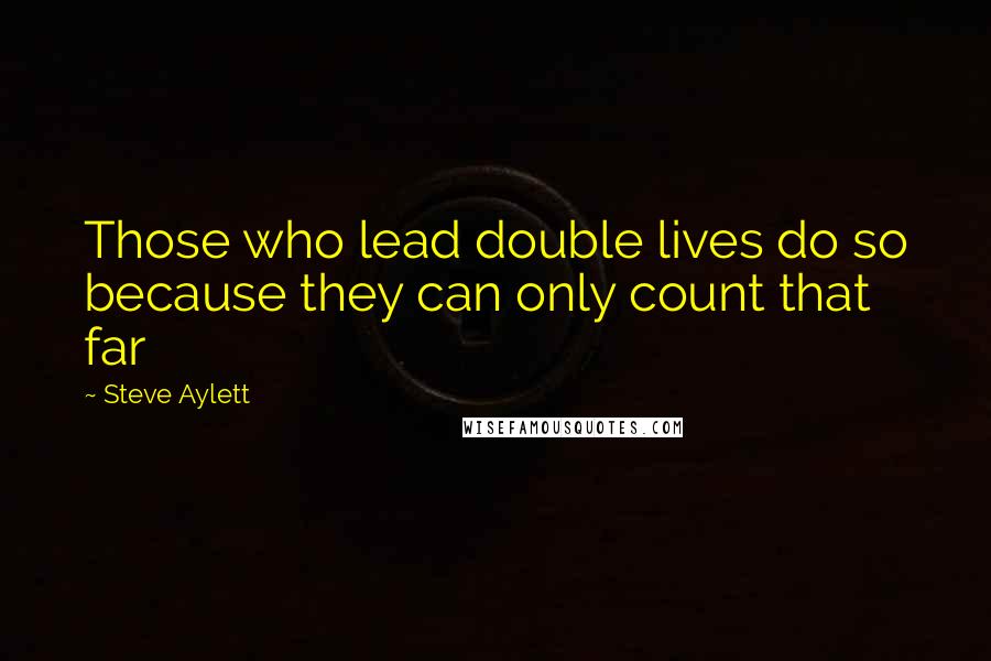 Steve Aylett Quotes: Those who lead double lives do so because they can only count that far