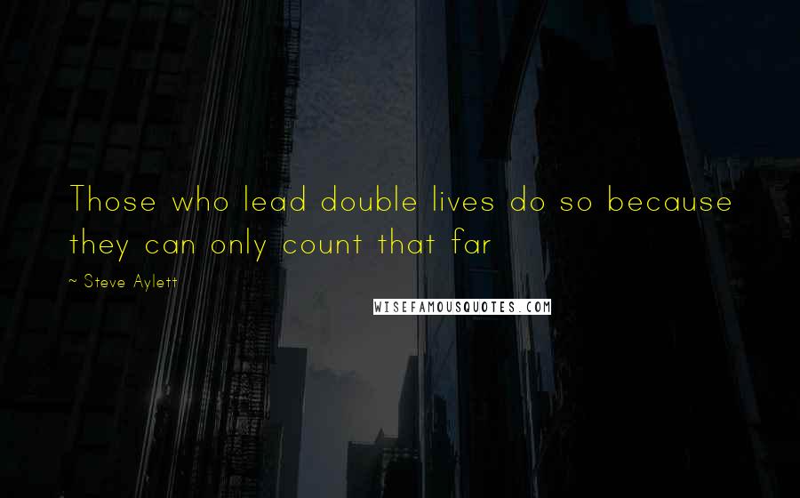 Steve Aylett Quotes: Those who lead double lives do so because they can only count that far