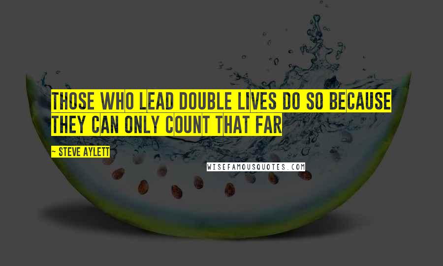 Steve Aylett Quotes: Those who lead double lives do so because they can only count that far