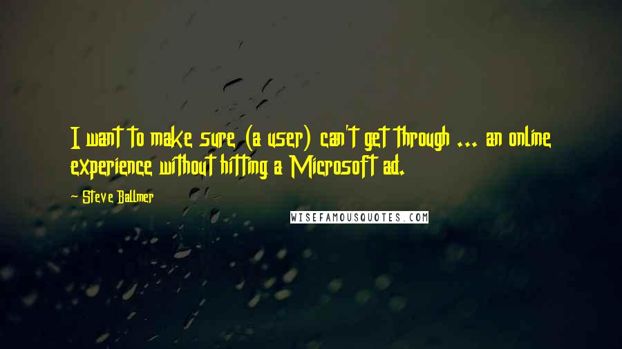 Steve Ballmer Quotes: I want to make sure (a user) can't get through ... an online experience without hitting a Microsoft ad.