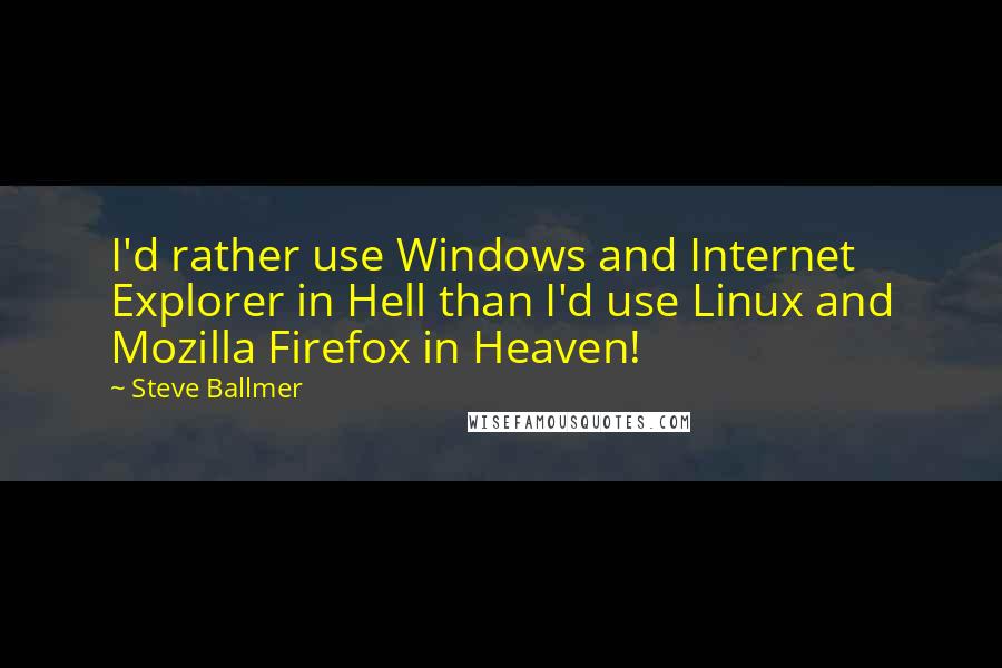 Steve Ballmer Quotes: I'd rather use Windows and Internet Explorer in Hell than I'd use Linux and Mozilla Firefox in Heaven!