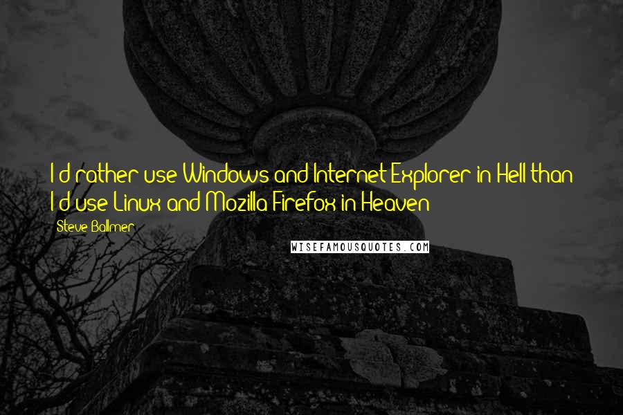 Steve Ballmer Quotes: I'd rather use Windows and Internet Explorer in Hell than I'd use Linux and Mozilla Firefox in Heaven!