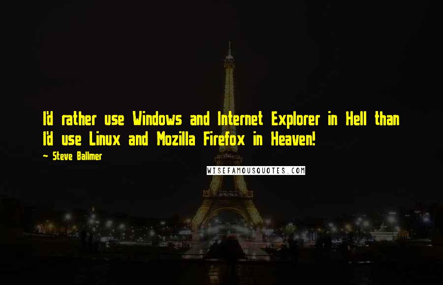 Steve Ballmer Quotes: I'd rather use Windows and Internet Explorer in Hell than I'd use Linux and Mozilla Firefox in Heaven!