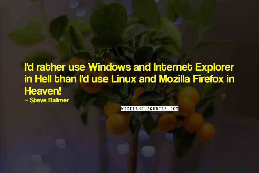 Steve Ballmer Quotes: I'd rather use Windows and Internet Explorer in Hell than I'd use Linux and Mozilla Firefox in Heaven!