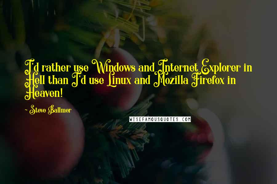 Steve Ballmer Quotes: I'd rather use Windows and Internet Explorer in Hell than I'd use Linux and Mozilla Firefox in Heaven!