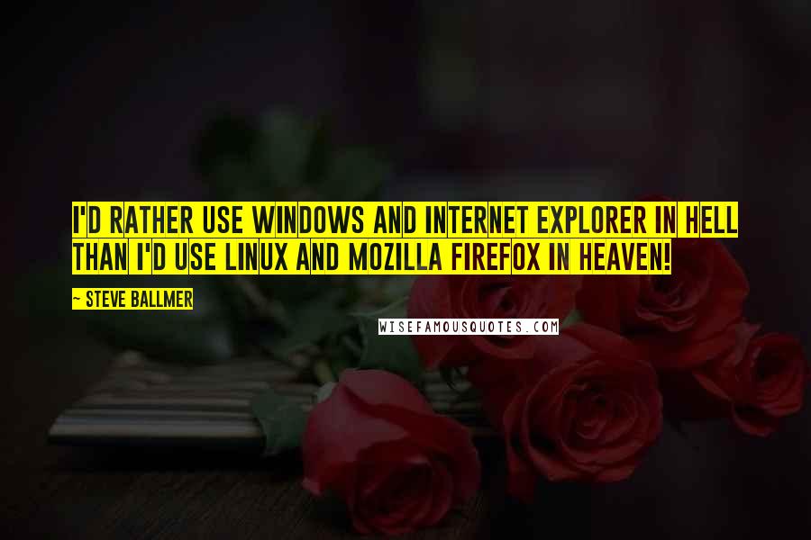 Steve Ballmer Quotes: I'd rather use Windows and Internet Explorer in Hell than I'd use Linux and Mozilla Firefox in Heaven!