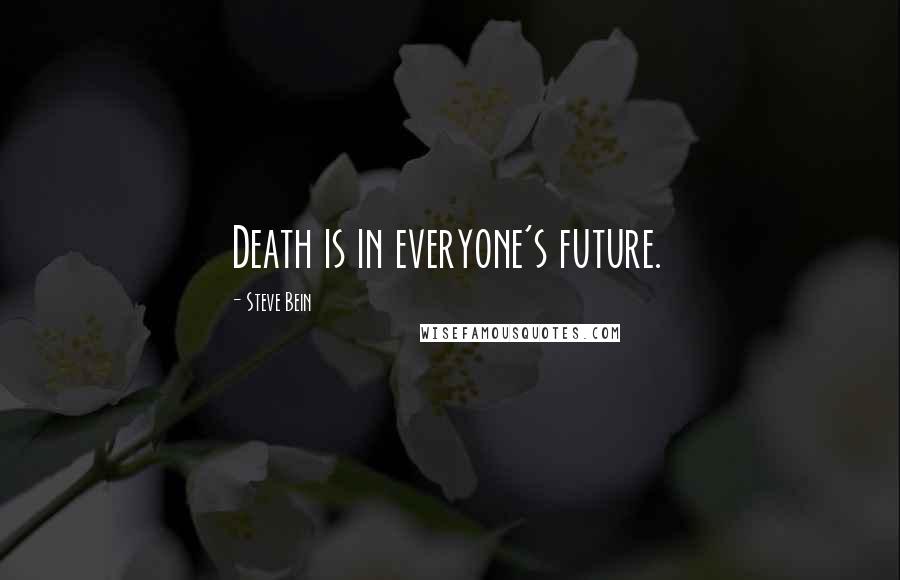 Steve Bein Quotes: Death is in everyone's future.