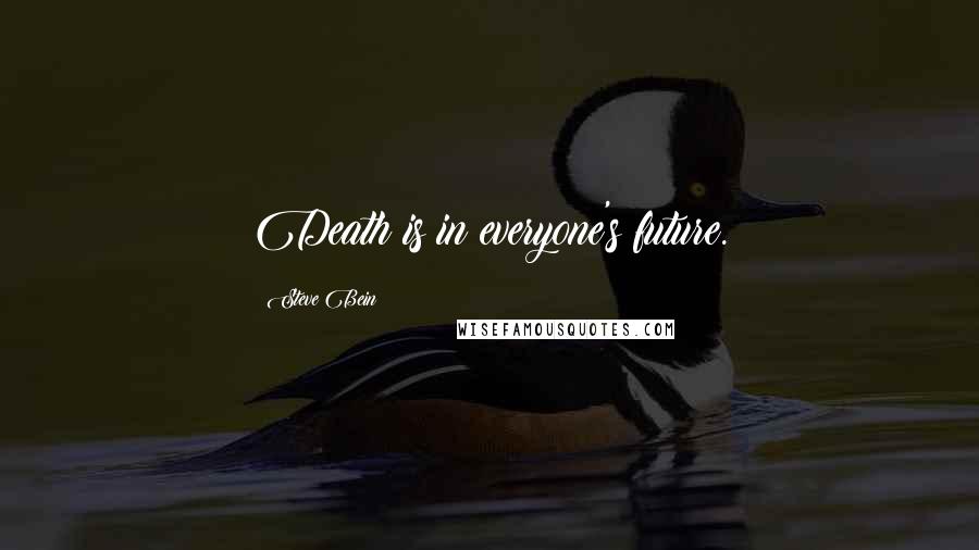 Steve Bein Quotes: Death is in everyone's future.