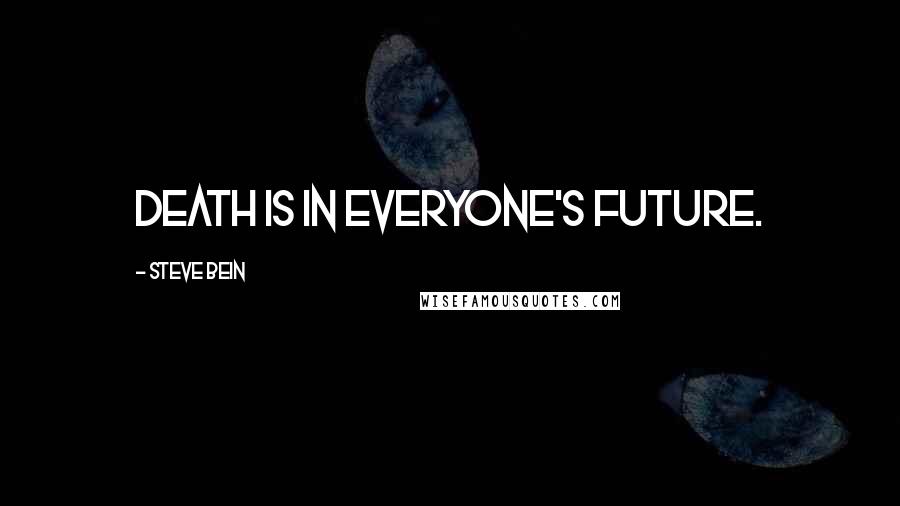 Steve Bein Quotes: Death is in everyone's future.