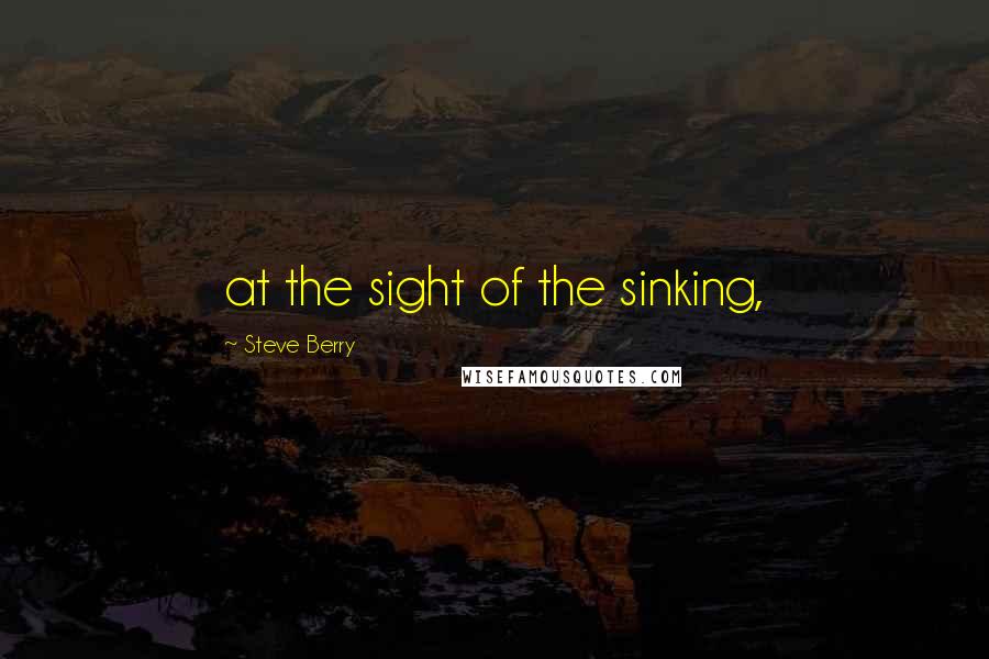 Steve Berry Quotes: at the sight of the sinking,