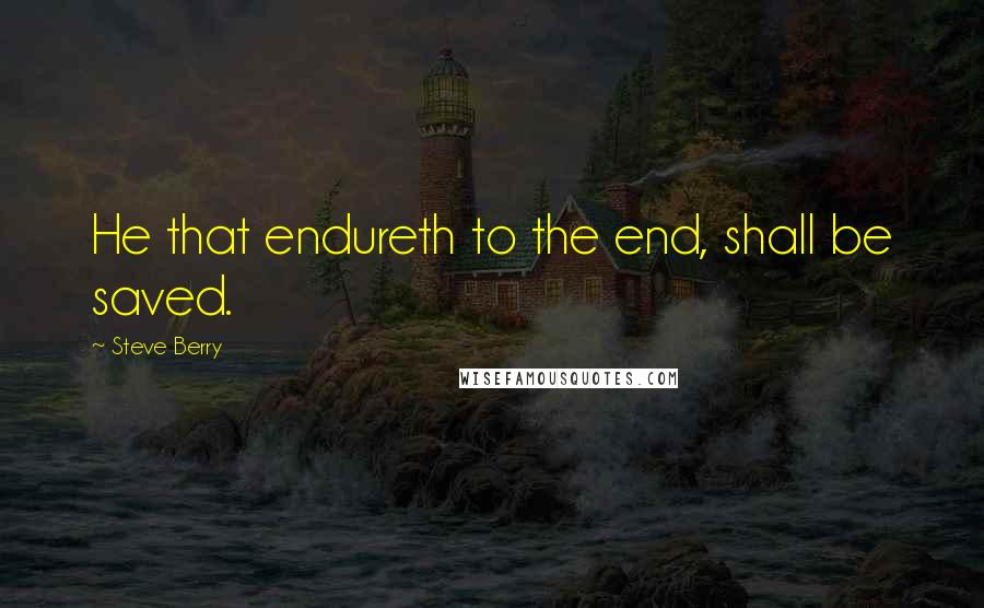 Steve Berry Quotes: He that endureth to the end, shall be saved.