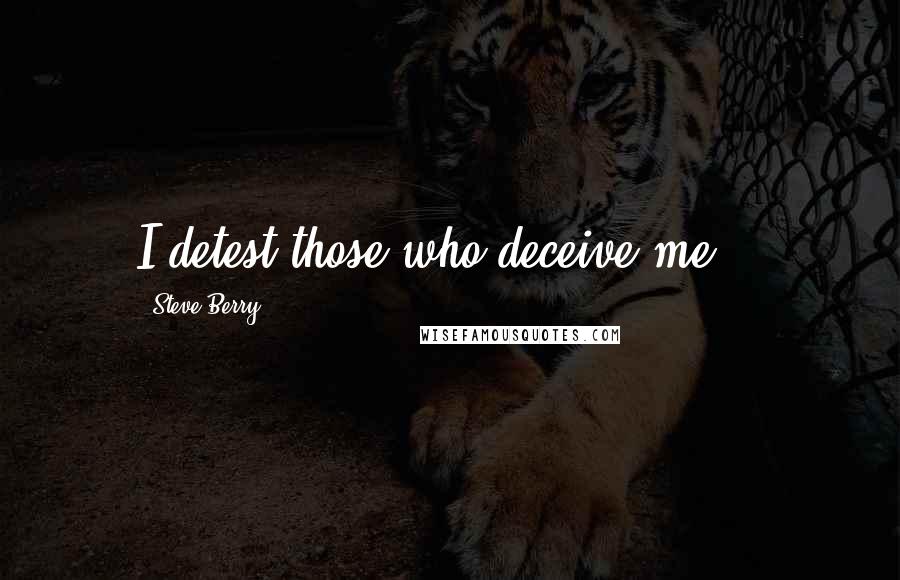 Steve Berry Quotes: I detest those who deceive me...
