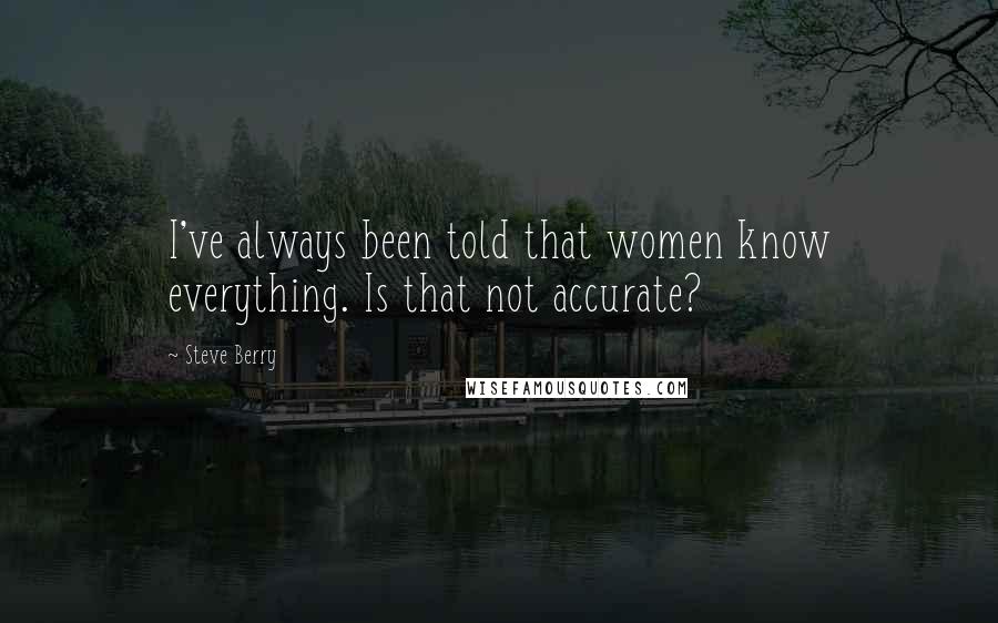 Steve Berry Quotes: I've always been told that women know everything. Is that not accurate?