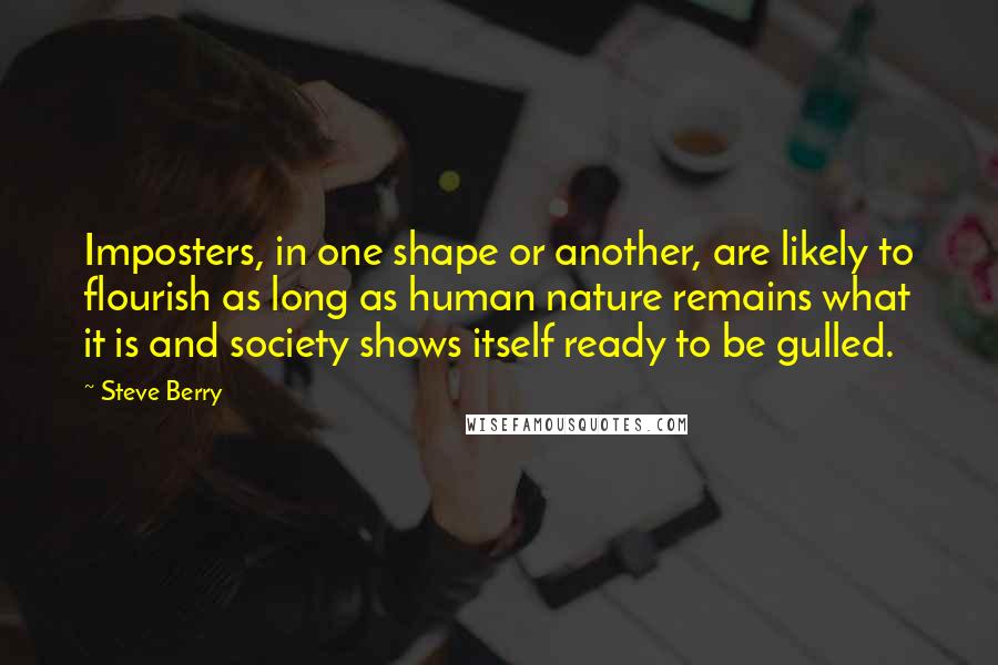 Steve Berry Quotes: Imposters, in one shape or another, are likely to flourish as long as human nature remains what it is and society shows itself ready to be gulled.
