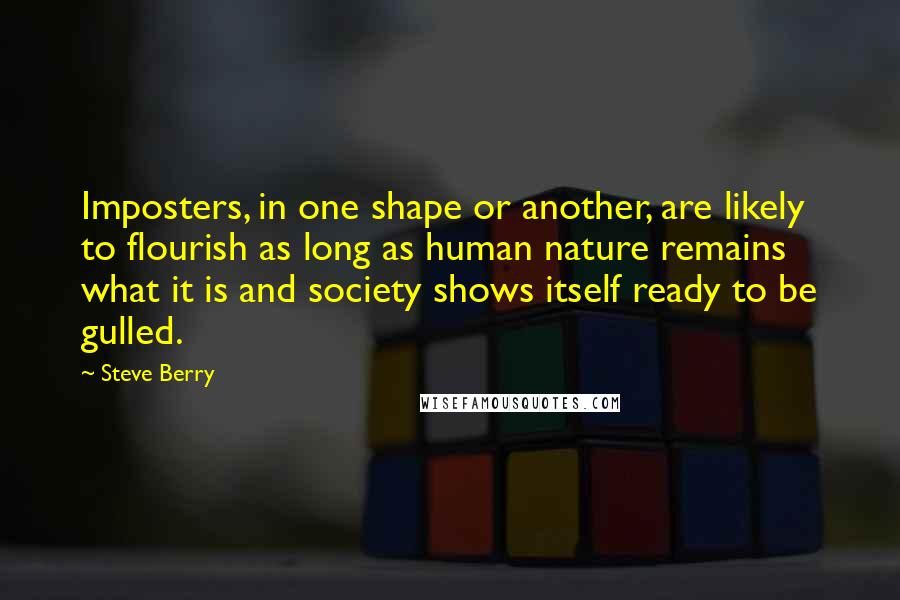 Steve Berry Quotes: Imposters, in one shape or another, are likely to flourish as long as human nature remains what it is and society shows itself ready to be gulled.