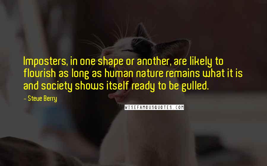 Steve Berry Quotes: Imposters, in one shape or another, are likely to flourish as long as human nature remains what it is and society shows itself ready to be gulled.