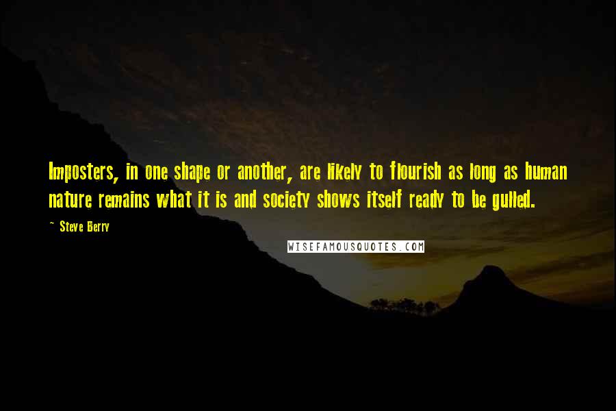 Steve Berry Quotes: Imposters, in one shape or another, are likely to flourish as long as human nature remains what it is and society shows itself ready to be gulled.