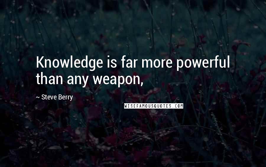 Steve Berry Quotes: Knowledge is far more powerful than any weapon,