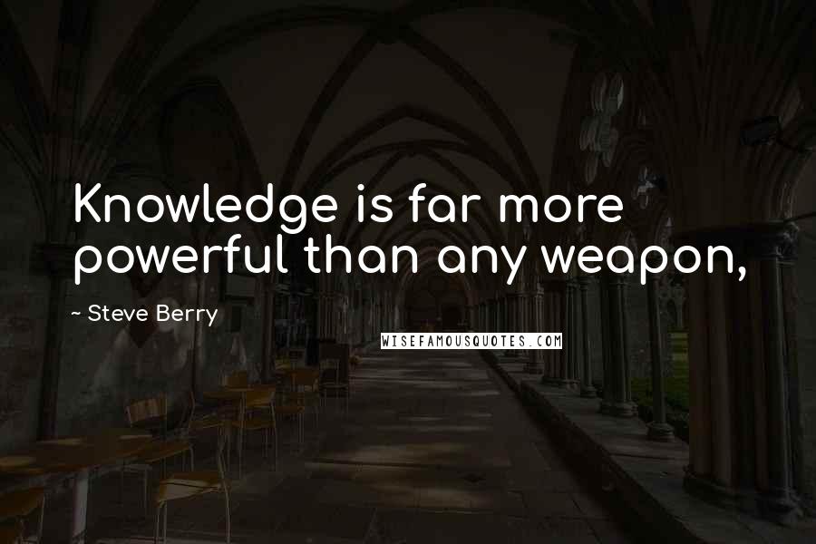 Steve Berry Quotes: Knowledge is far more powerful than any weapon,