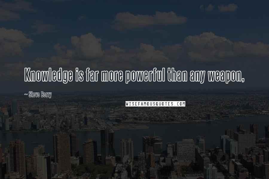 Steve Berry Quotes: Knowledge is far more powerful than any weapon,