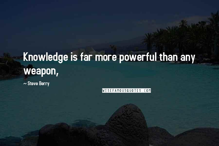 Steve Berry Quotes: Knowledge is far more powerful than any weapon,