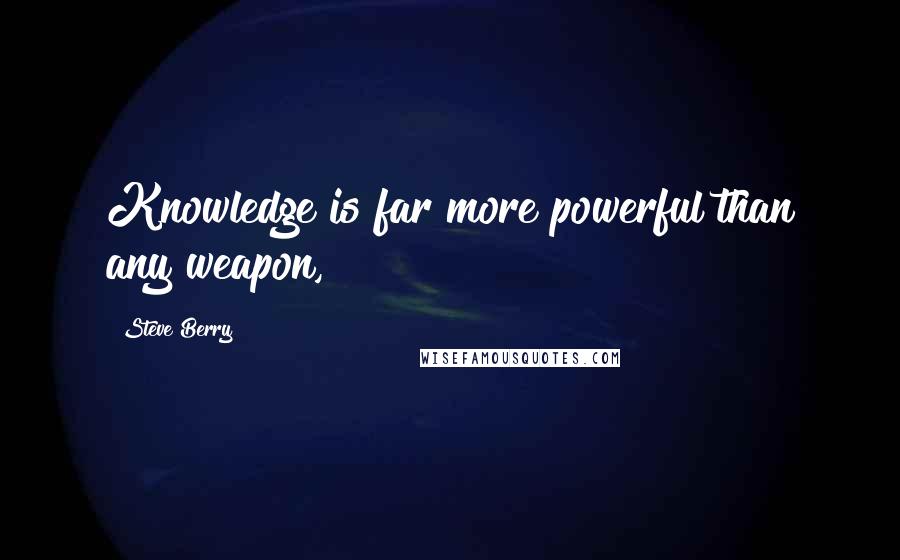 Steve Berry Quotes: Knowledge is far more powerful than any weapon,