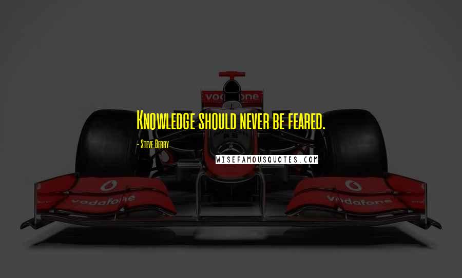 Steve Berry Quotes: Knowledge should never be feared.