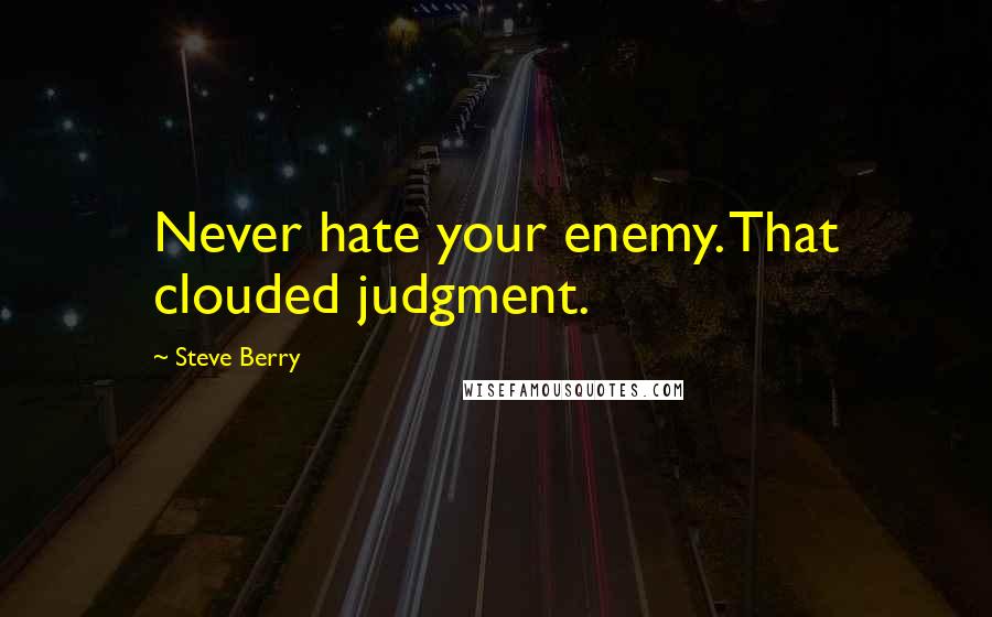 Steve Berry Quotes: Never hate your enemy. That clouded judgment.