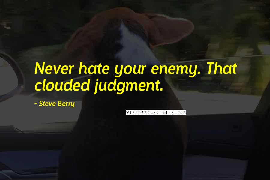 Steve Berry Quotes: Never hate your enemy. That clouded judgment.