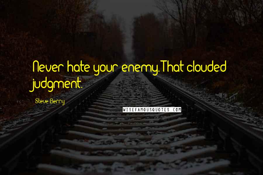 Steve Berry Quotes: Never hate your enemy. That clouded judgment.