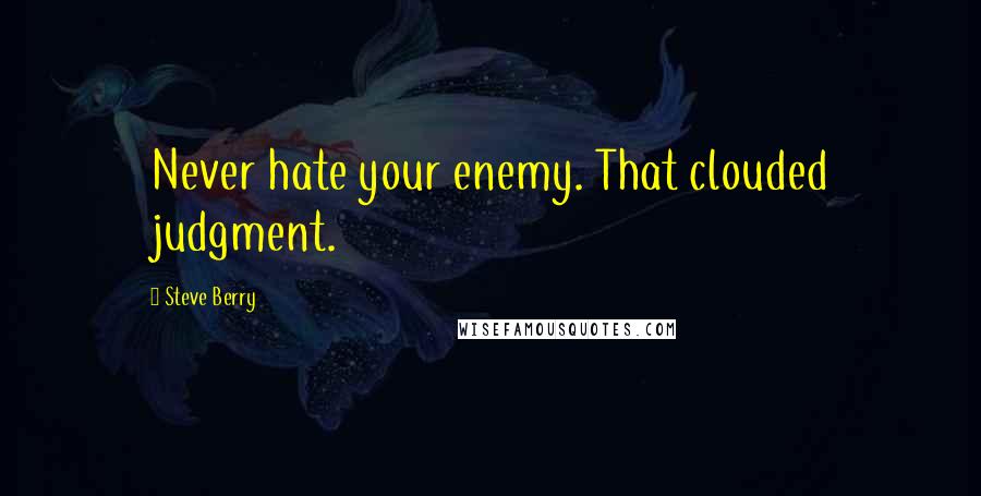 Steve Berry Quotes: Never hate your enemy. That clouded judgment.