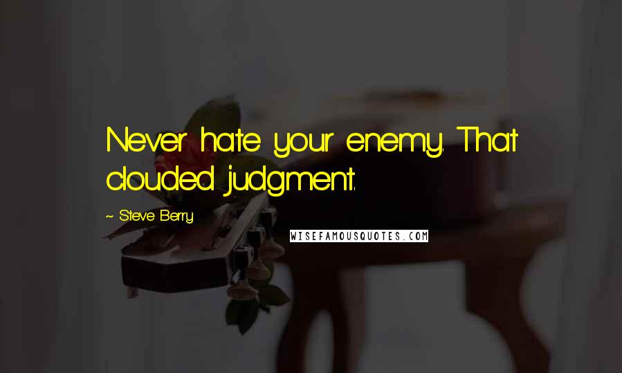 Steve Berry Quotes: Never hate your enemy. That clouded judgment.