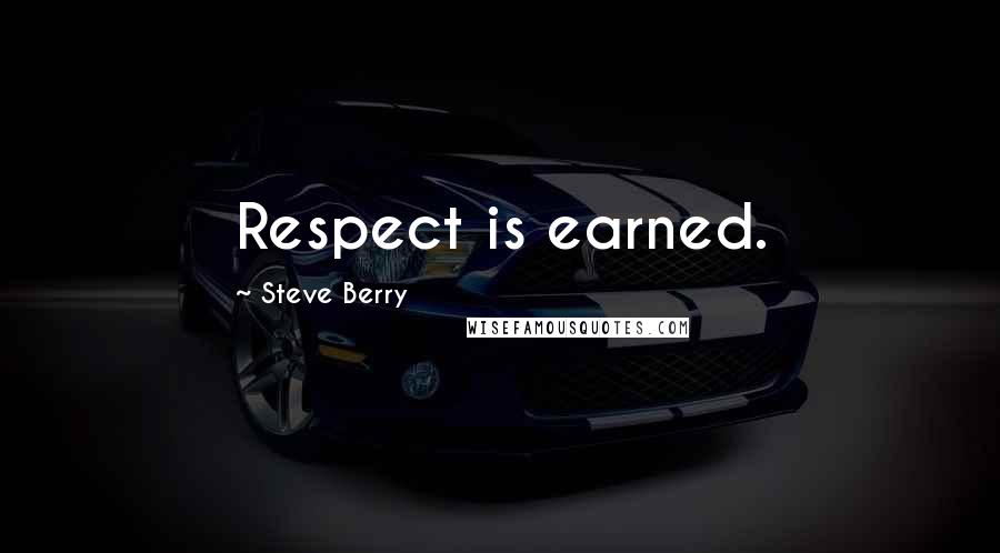 Steve Berry Quotes: Respect is earned.