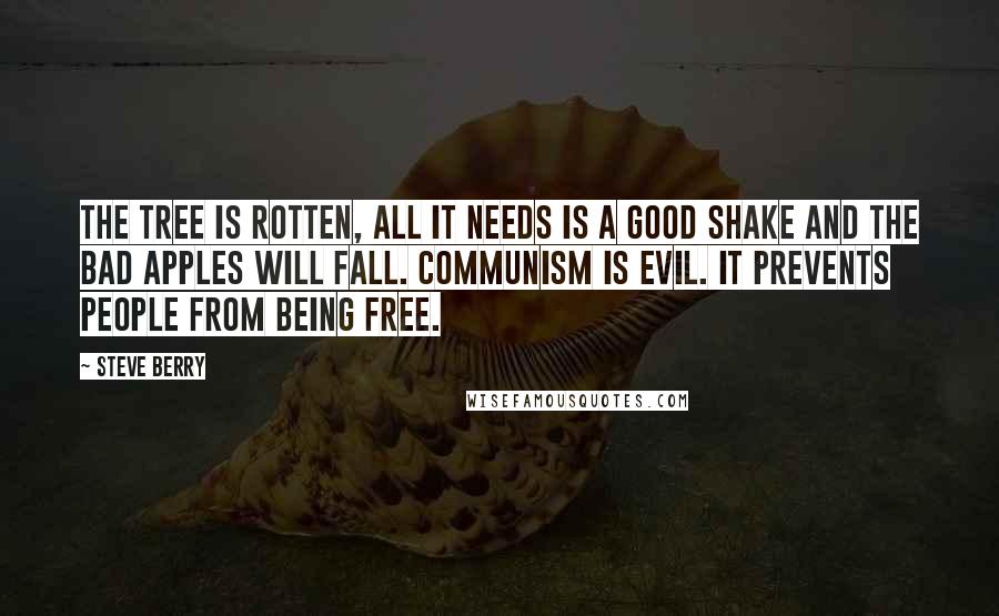 Steve Berry Quotes: The tree is rotten, all it needs is a good shake and the bad apples will fall. Communism is evil. It prevents people from being free.