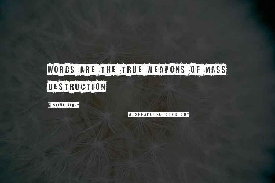 Steve Berry Quotes: Words are the true weapons of mass destruction