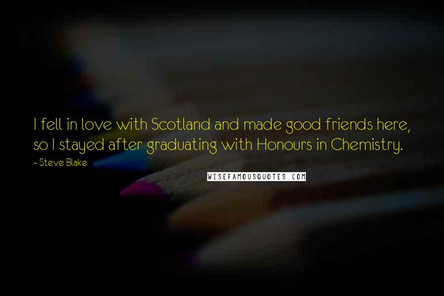 Steve Blake Quotes: I fell in love with Scotland and made good friends here, so I stayed after graduating with Honours in Chemistry.