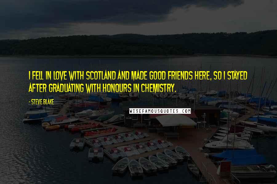 Steve Blake Quotes: I fell in love with Scotland and made good friends here, so I stayed after graduating with Honours in Chemistry.