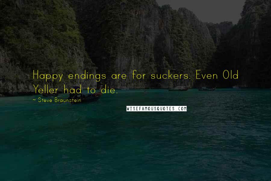 Steve Braunstein Quotes: Happy endings are for suckers. Even Old Yeller had to die.