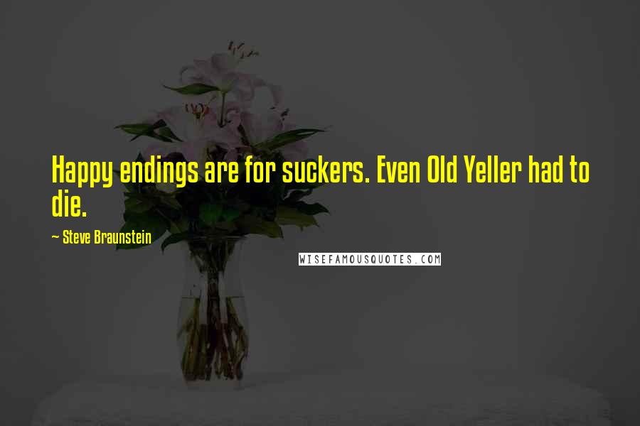 Steve Braunstein Quotes: Happy endings are for suckers. Even Old Yeller had to die.