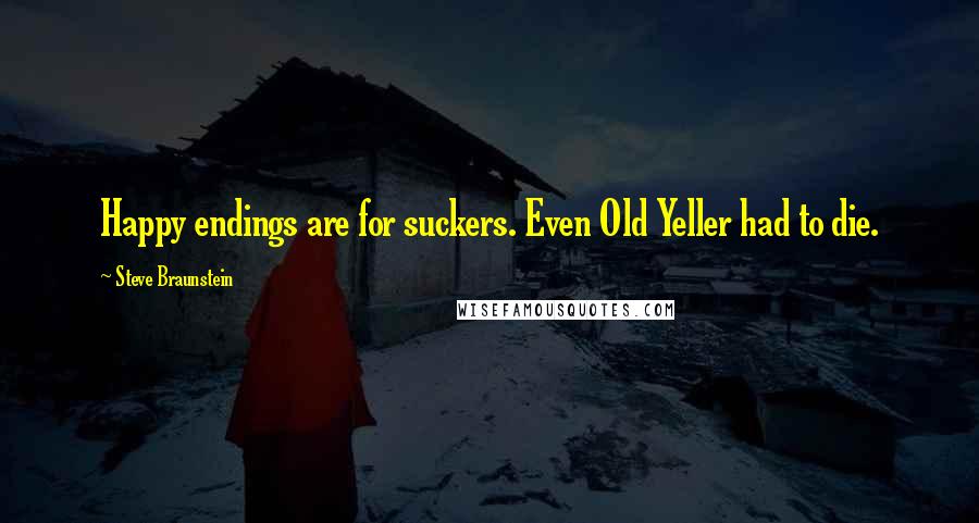 Steve Braunstein Quotes: Happy endings are for suckers. Even Old Yeller had to die.