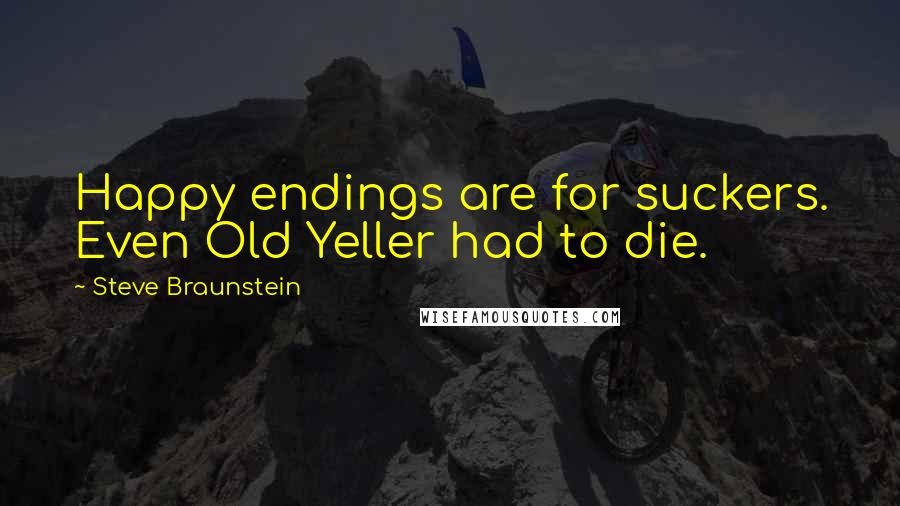 Steve Braunstein Quotes: Happy endings are for suckers. Even Old Yeller had to die.